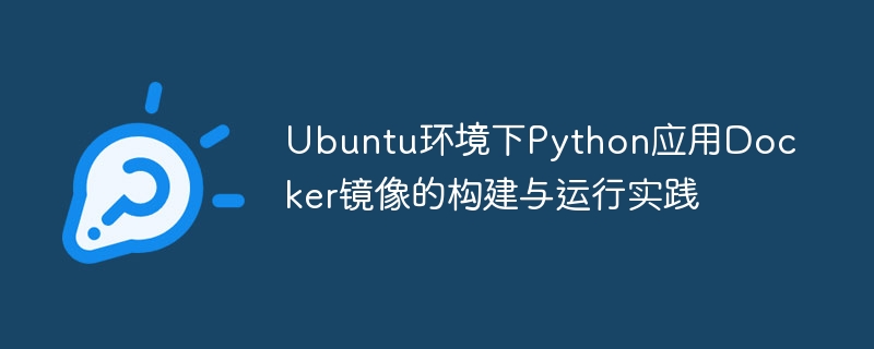 Ubuntu环境下Python应用Docker镜像的构建与运行实践
