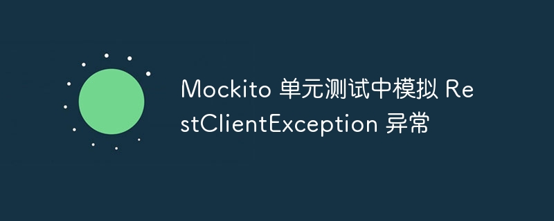Mockito模拟RestClientException技巧