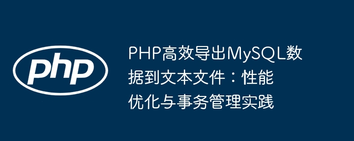 PHP高效导出MySQL数据到文本文件：性能优化与事务管理实践
