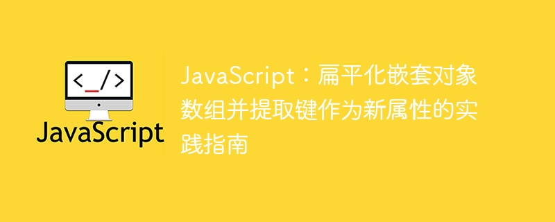 JavaScript：扁平化嵌套对象数组并提取键作为新属性的实践指南
