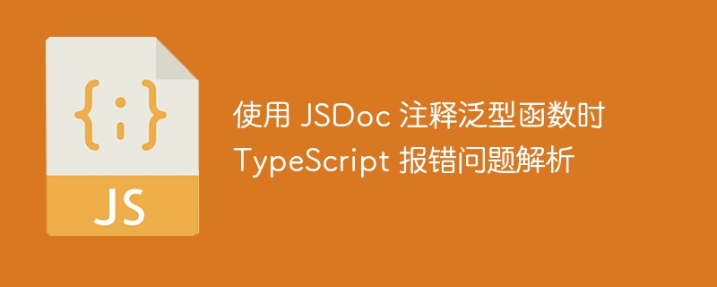 使用 JSDoc 注释泛型函数时 TypeScript 报错问题解析