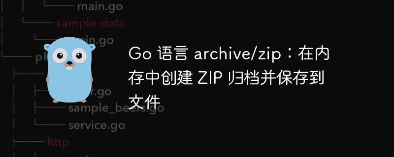 Go 语言 archive/zip：在内存中创建 ZIP 归档并保存到文件
