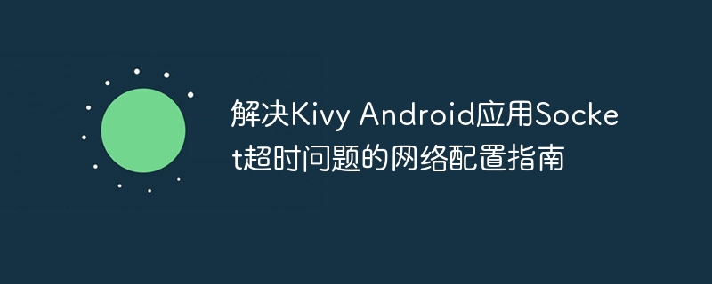 KivyAndroidSocket连接超时解决方法
