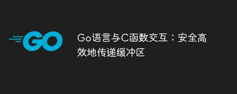 Go语言与C函数交互:安全高效地传递缓冲区