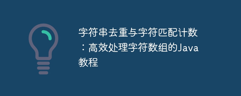 字符串去重与字符匹配计数：高效处理字符数组的Java教程