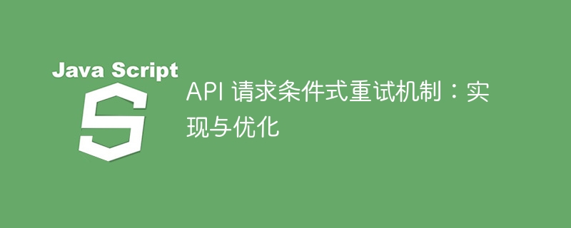 API 请求条件式重试机制：实现与优化