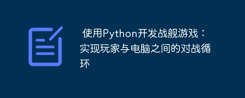 使用Python开发战舰游戏:实现玩家与电脑之间的对战循环