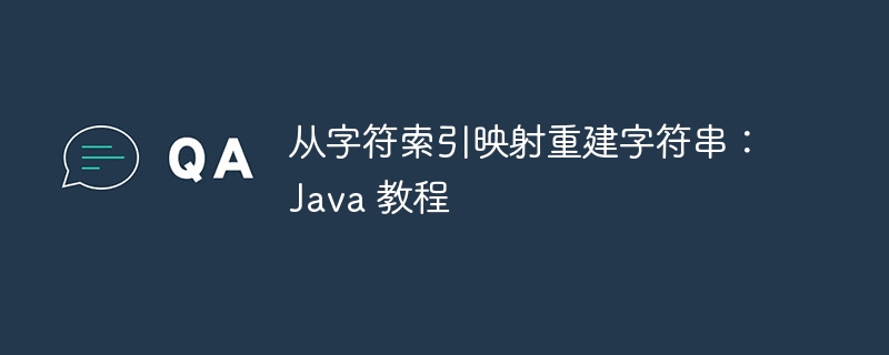 从字符索引映射重建字符串：Java 教程