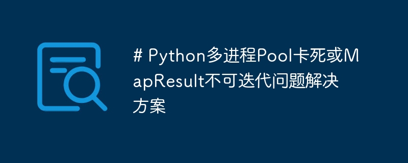 Python多进程Pool卡死问题解决方法