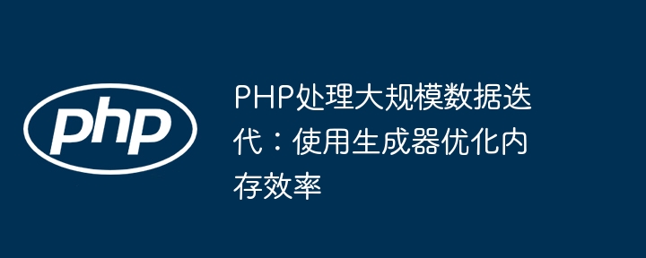 PHP生成器优化内存大數據處理