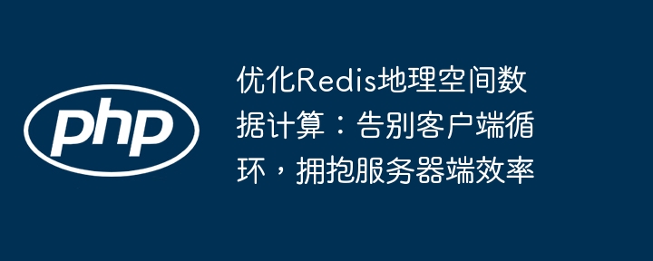 Redis地理计算优化：提升服务器效率新方案