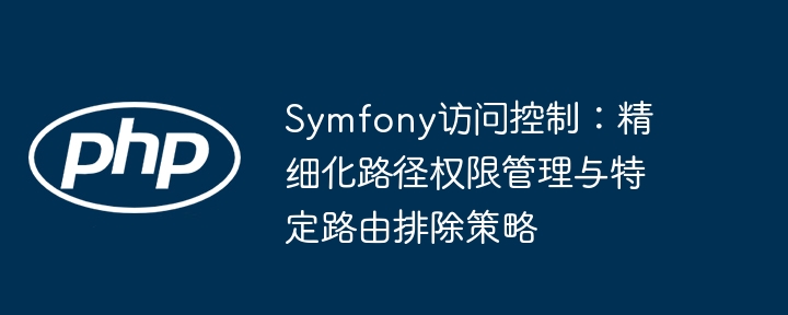 Symfony路由权限控制与路径排除技巧