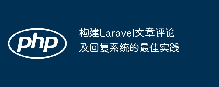 构建Laravel文章评论及回复系统的最佳实践