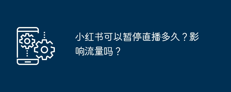 小红书直播能暂停多久？影响流量吗？