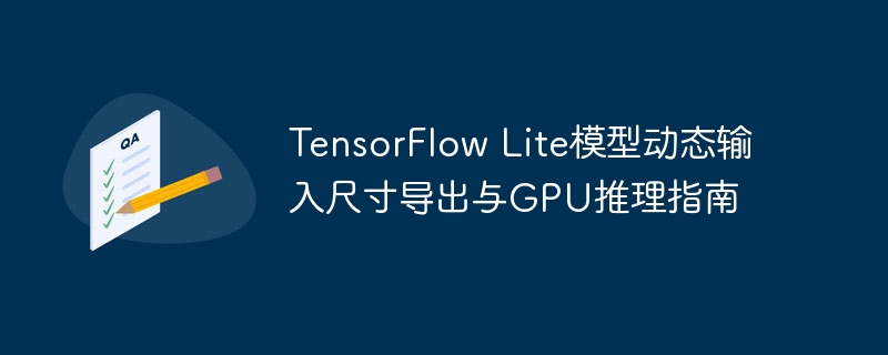 TensorFlow Lite模型动态输入尺寸导出与GPU推理指南
