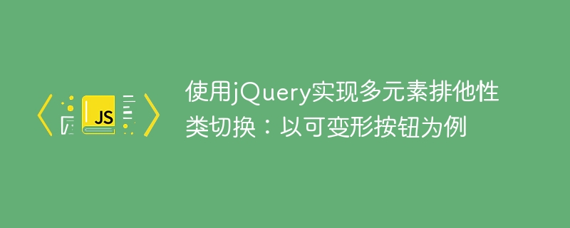 使用jQuery实现多元素排他性类切换：以可变形按钮为例
