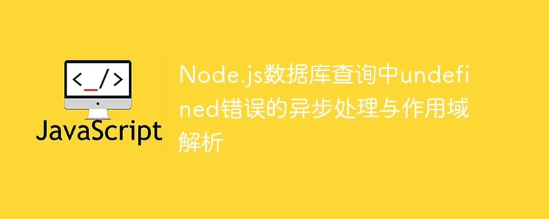 Node.js数据库查询中undefined错误的异步处理与作用域解析
