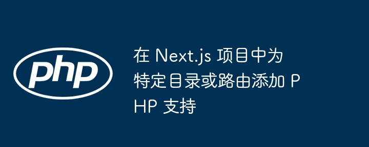 Next.js添加PHP支持详解