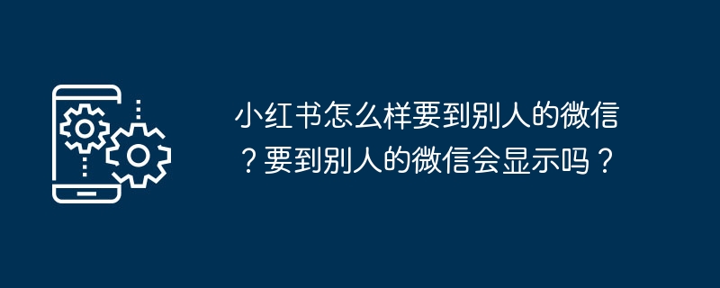 小红书怎么加微信？加好友会显示吗