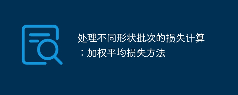处理不同形状批次的损失计算：加权平均损失方法
