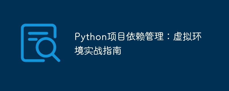 Python项目依赖管理：虚拟环境实战指南
