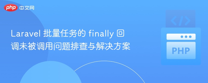 Laravel批量任务finally未执行解决方法