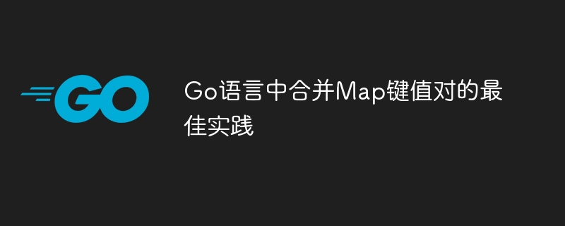 Go语言高效合并Map技巧