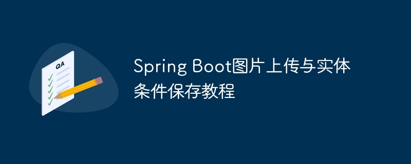 Spring Boot图片上传与实体条件保存教程
