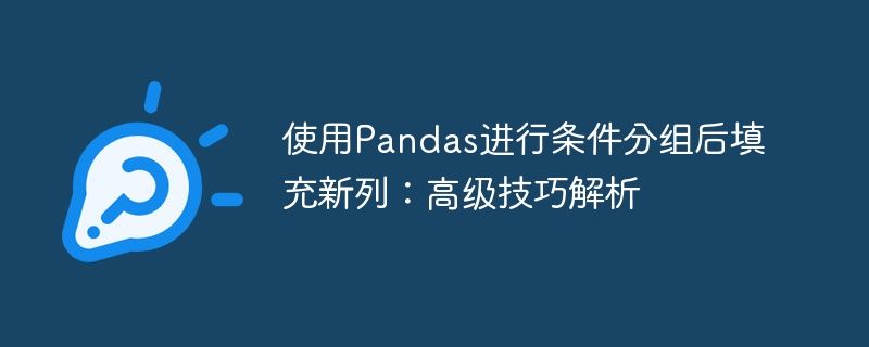 使用Pandas进行条件分组后填充新列:高级技巧解析