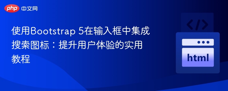 使用Bootstrap 5在输入框中集成搜索图标:提升用户体验的实用教程