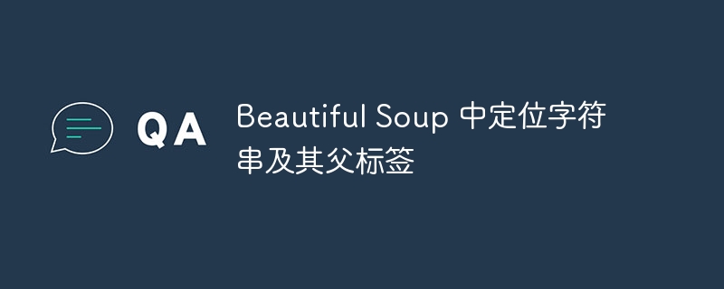 BeautifulSoup查找字符串及父元素方法