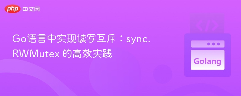 Go语言中实现读写互斥：sync.RWMutex 的高效实践
