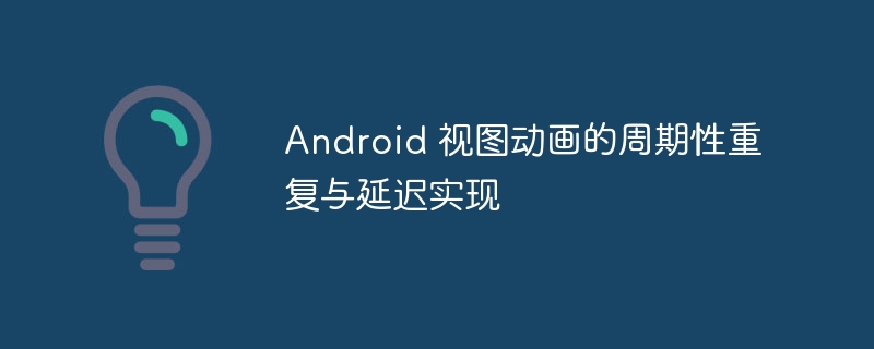 Android动画重复与延迟设置技巧