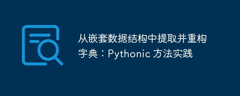 从嵌套数据结构中提取并重构字典：Pythonic 方法实践
