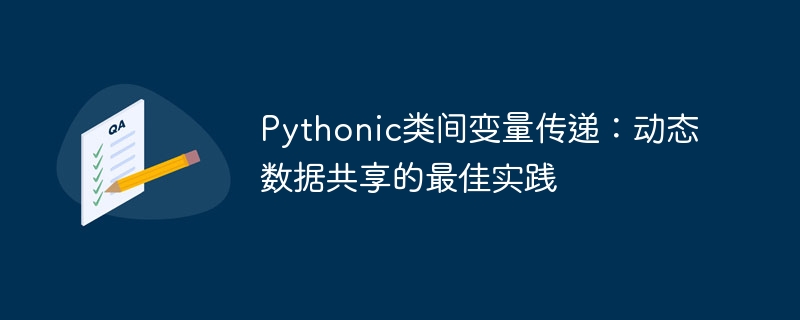 Pythonic类间变量传递：动态数据共享的最佳实践
