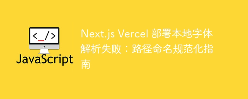 Next.js Vercel 部署本地字体解析失败：路径命名规范化指南
