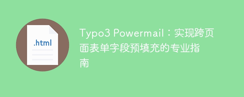 Typo3 Powermail:实现跨页面表单字段预填充的专业指南