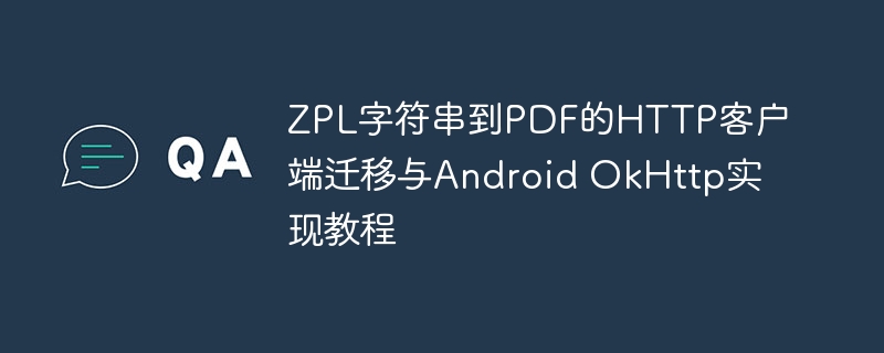 ZPL转PDFHTTP迁移与Android实现教程