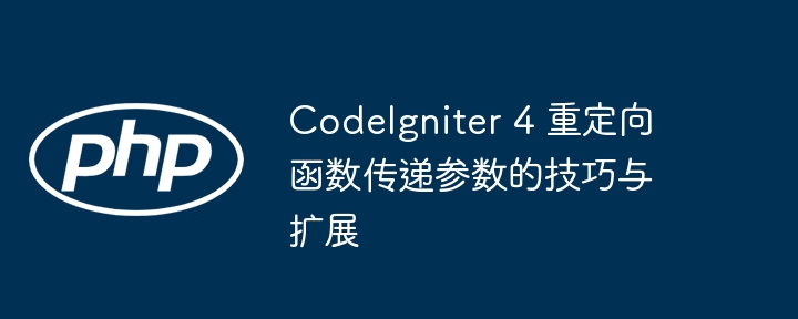CodeIgniter 4 重定向函数传递参数的技巧与扩展