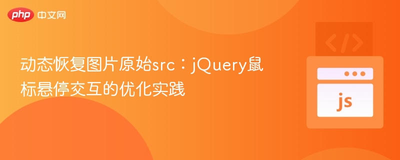 动态恢复图片原始src:jQuery鼠标悬停交互的优化实践