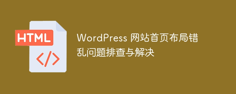 WordPress 网站首页布局错乱问题排查与解决