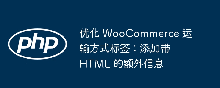 优化 WooCommerce 运输方式标签：添加带 HTML 的额外信息
