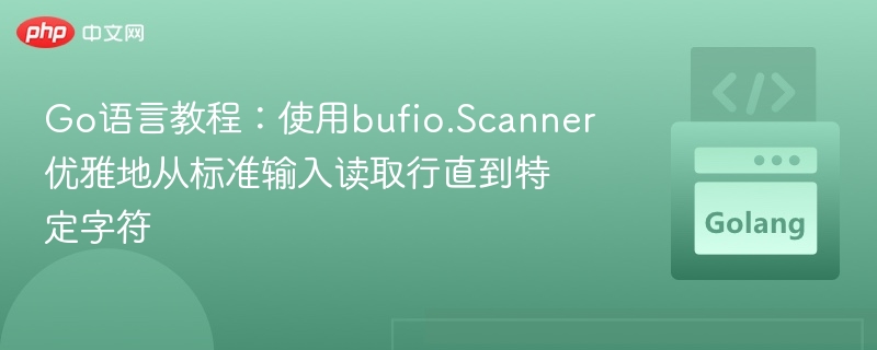 Go语言教程:使用bufio.Scanner优雅地从标准输入读取行直到特定字符