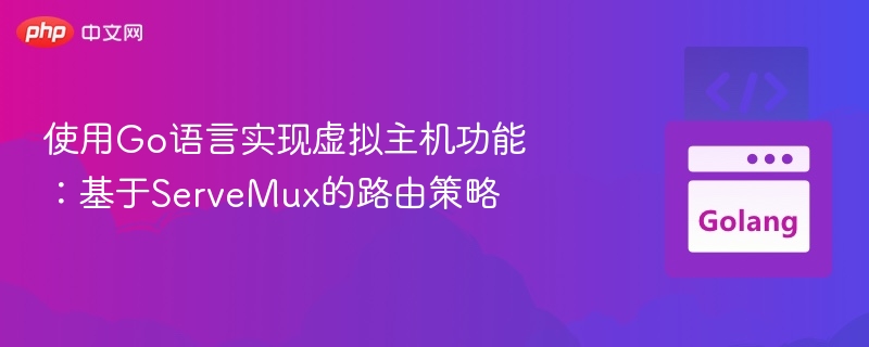 使用Go语言实现虚拟主机功能：基于ServeMux的路由策略
