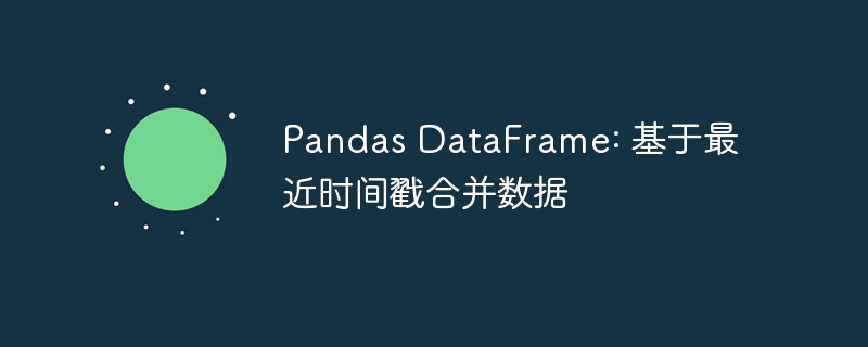Pandas按时间戳合并数据技巧