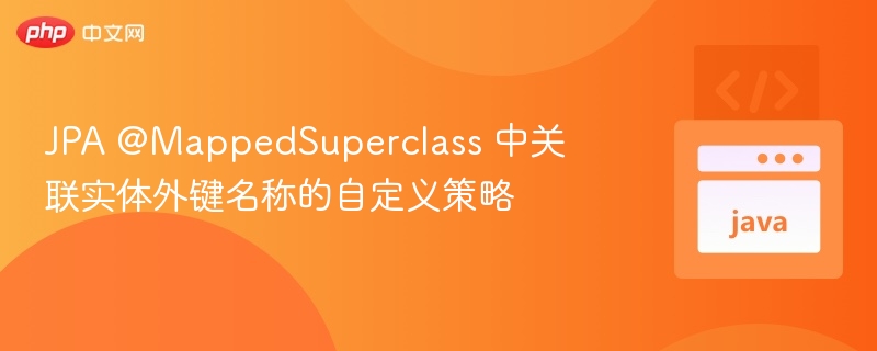 JPA@MappedSuperclass外键自定义技巧