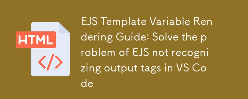 EJS模板变量渲染指南:解决VS Code中EJS不识别输出标签问题