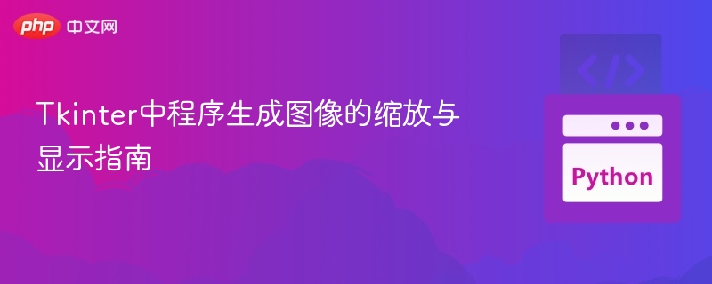 Tkinter中程序生成图像的缩放与显示指南