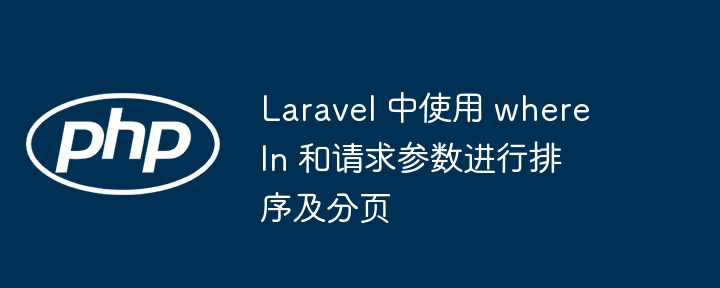 LaravelwhereIn分页与排序优化技巧
