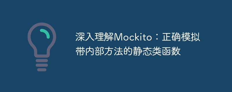 深入理解Mockito:正确模拟带内部方法的静态类函数